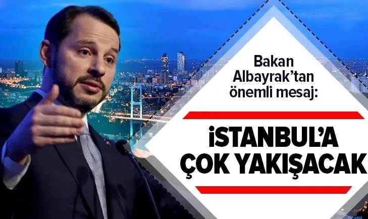 Bakan Albayrak: İstanbul’a çok yakışacak