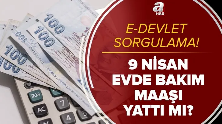 9 Nisan evde bakım maaşı yattı mı? 2021 Nisan ayı evde abkım parası yatan iller hangileri? e-Devlet sorgulama ekranı