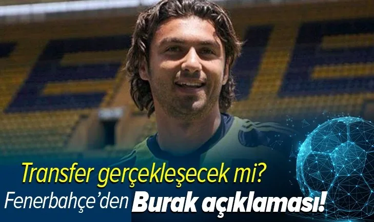 Fenerbahçe'den son dakika Burak Yılmaz açıklaması! Transfer gerçekleşecek mi?
