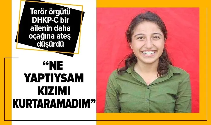 Terör örgütü DHKP-C ailelerin ocağına ateş düşürüyor! Acılı baba böyle feryat etti: Ne yaptıysam kızımı kurtaramadım