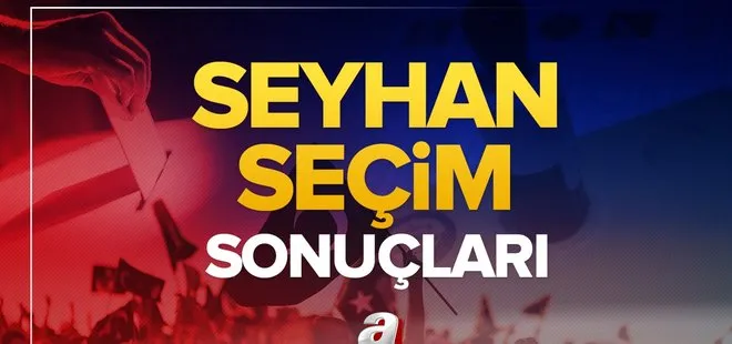 Seyhan seçim sonuçları! 31 Mart 2024 Seyhan Belediye Başkanlığı yerel seçim sonucu ve oy oranları- AK Parti, MHP, CHP, İYİ Parti