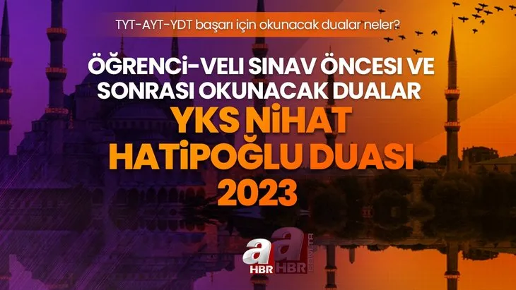 YKS SINAV DUASI 2023 | Öğrenci-veliler sınav öncesi ve sonrası okunacak dualar! Nihat Hatipoğlu TYT-AYT-YDT başarı için okunacak dualar neler?