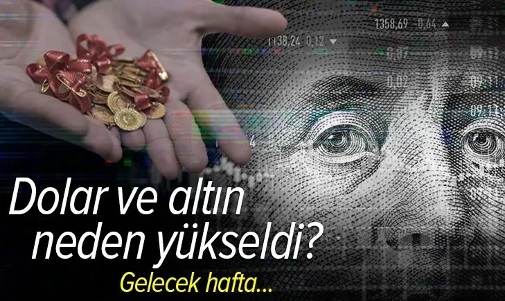Dolar ve altın neden yükseldi? Bu hafta piyasada neler olacak? İşte detaylar...