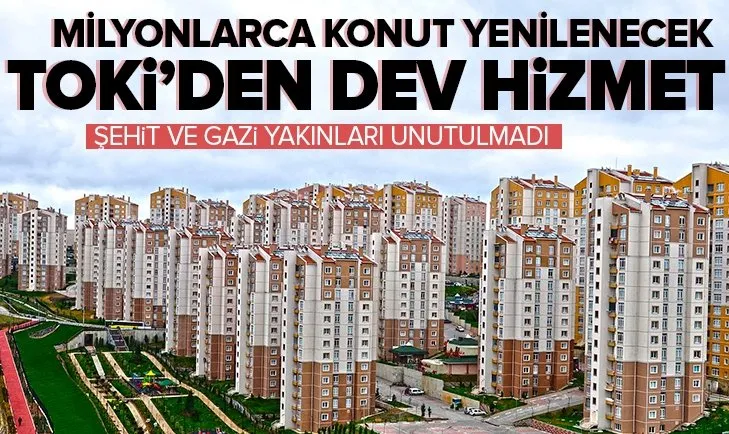 TOKİ’den dev hizmet! Milyonlarca konut yenilenecek