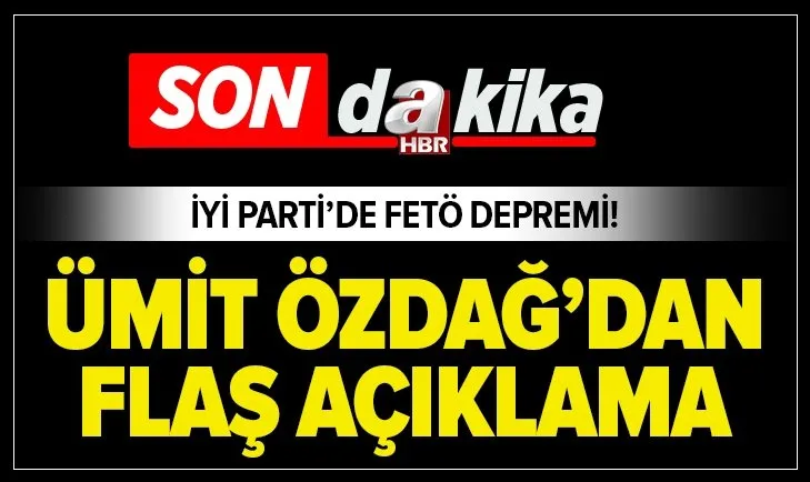 İYİ Parti’deki FETÖ kriziyle ilgili Ümit Özdağ’dan açıklama