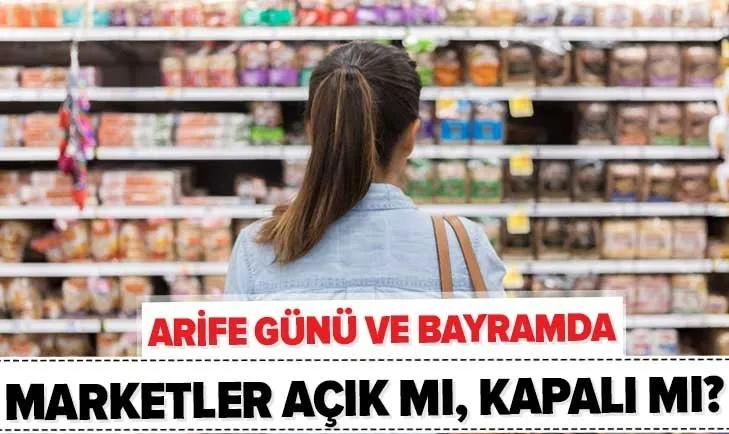 Arife günü ve bayramda marketler açık mı? 23-24-25-26 Mayıs sokağa çıkma yasağı marketler kaça kadar açık olacak?