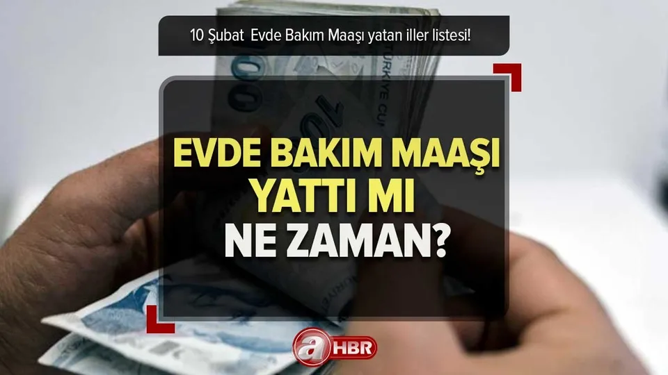 12 Şubat EVDE BAKIM MAAŞI yatan İLLER LİSTESİ! Şubat ayı ZAMLI evde bakım maaşı YATTI mı, hangi illerde yattı?