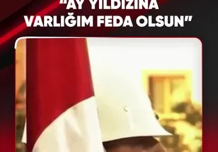 "AY YILDIZINA VARLIĞIM FEDA OLSUN"
