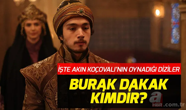 Burak Dakak kimdir, hangi dizilerde oynadı? Çukur'un Akın Koçovalı'sı Burak Dakak kaç yaşında, nereli? 1
