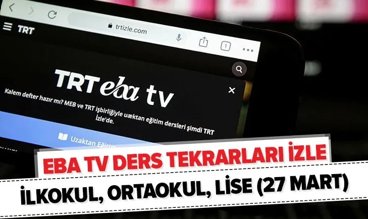 27 Mart EBA TV ders tekrarları tek parça izle! İlkokul, Ortaokul, Lise EBA TV uzaktan eğitim ders tekrarı videoları