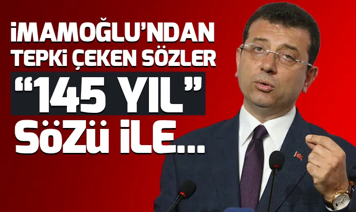 Ekrem İmamoğlundan tepki çeken sözler! 145 yıl sözü ile neyi kast etti?