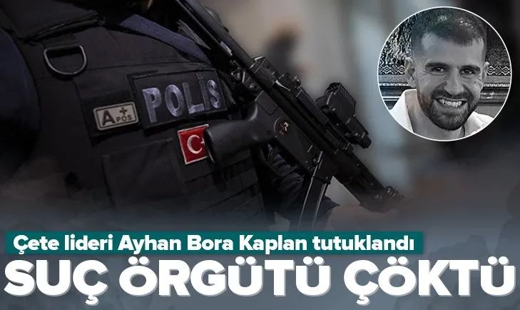 Çete lideri Ayhan Bora Kaplan tutuklandı!