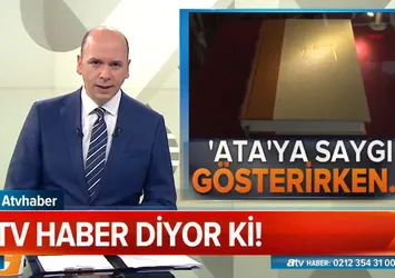 ATV Haber diyor ki! "Ata'ya saygı gösterirken..."