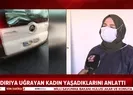 Saldırıya uğrayan kadın yaşadıklarını anlattı