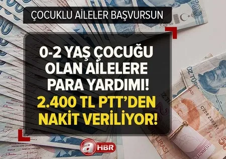 0-2 yaş çocuğu olan aileler başvursun! Çocuk başına para yardımı! Formu eksiksiz dolduran 2.400 TL'yi PTT'den çekebiliyor