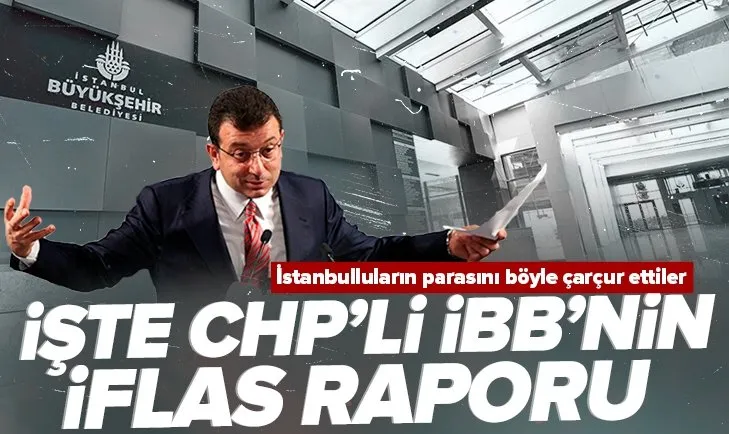 İşte CHP’li İBB’nin iflas raporu!