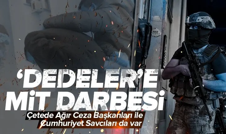 MİT’ten ’Dedeler’e ağır darbe! Ağır Ceza Başkanları ile Cumhuriyet Savcıları da var