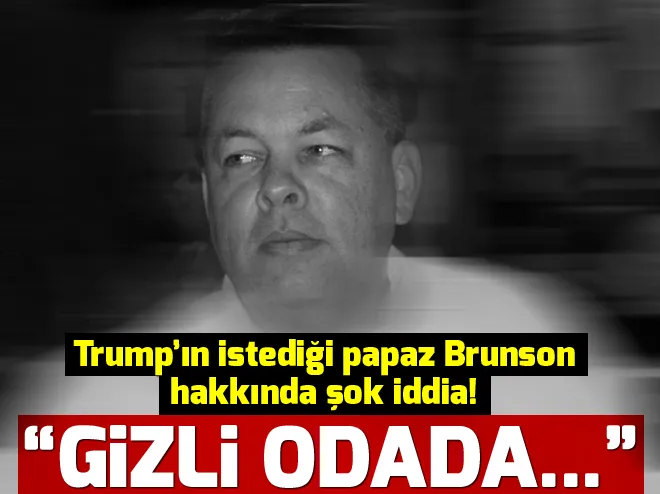 Trump’ın istediği Papaz Andrew Brunson hakkında flaş iddialar!