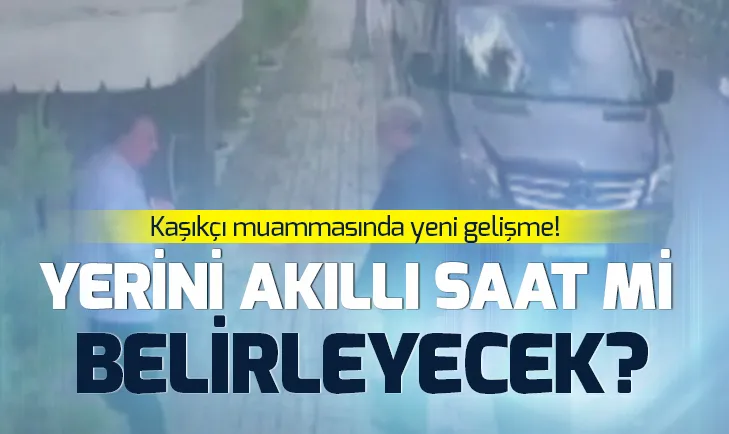 Kaşıkçı muammasını akıllı saat mi çözecek?