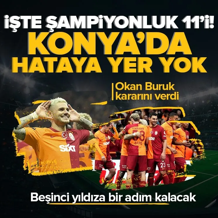İşte Okan Buruk’un şampiyonluk 11’i! Galatasaray kritik Konyaspor deplasmanında! Hataya yer yok...