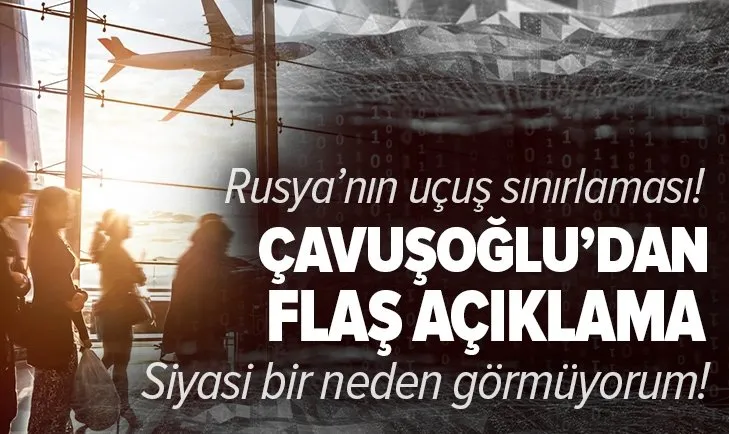 Son dakika: Rusya'dan Türkiye uçuşlarına kısıtlama! Bakan Çavuşoğlu'ndan flaş açıklama