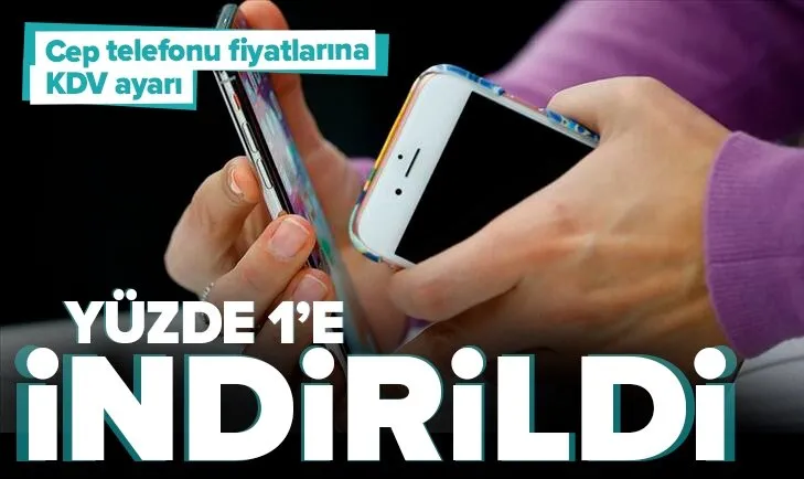 Son dakika: Cep telefonu fiyatlarına KDV ayarı: Bu kategoride yüzde 1’e indirildi