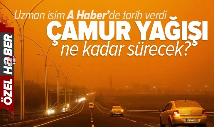 Son dakika: Çamur yağışı ne kadar sürecek? Uzman isim A Haber'de açıkladı