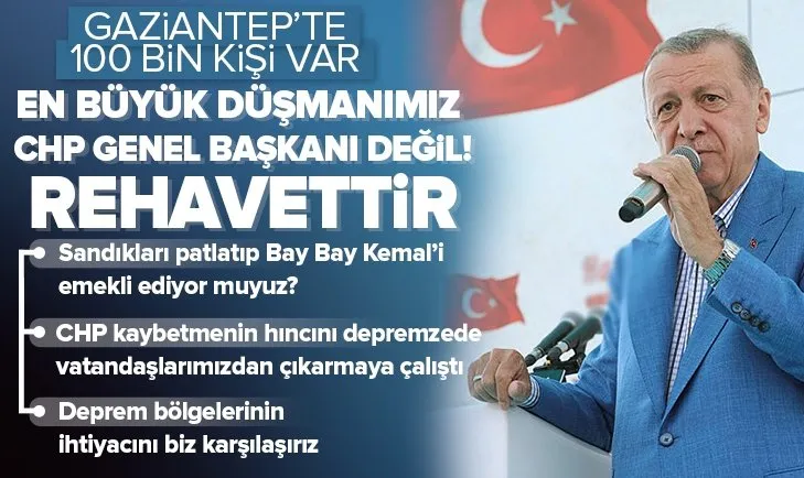 Başkan Recep Tayyip Erdoğan’dan Gaziantep’te kritik açıklamalar: En büyük düşmanımız CHP Genel Başkanı değil! Rehavettir