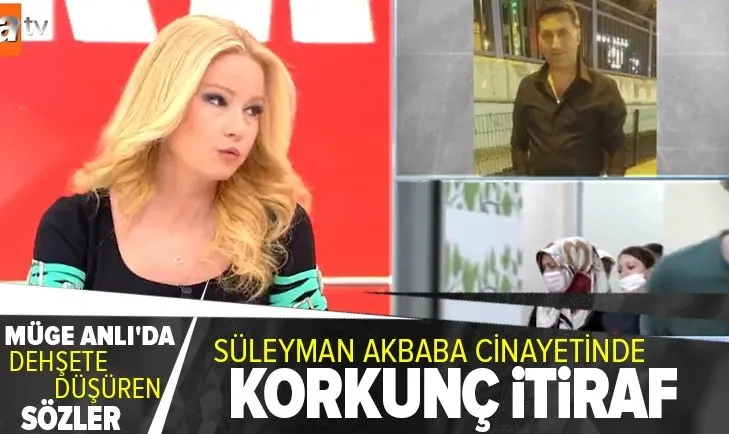 Müge Anlı’da dehşete düşüren sözler! Sır perdesi aralanan Süleyman Akbaba cinayetinde korkunç itiraf