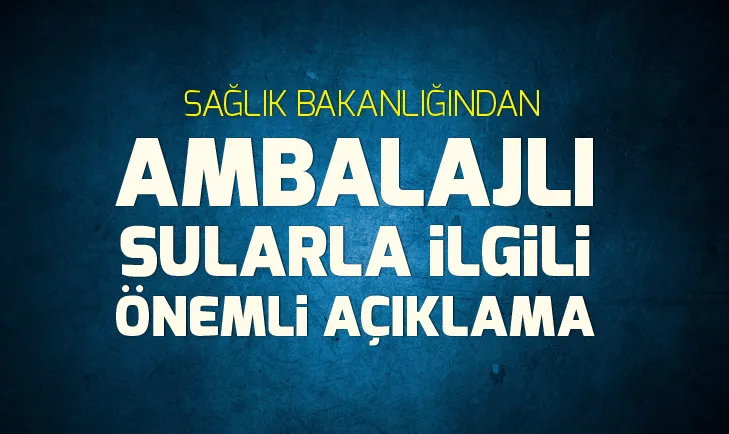 Ambalajlı sularla ilgili Bakanlıktan flaş açıklama