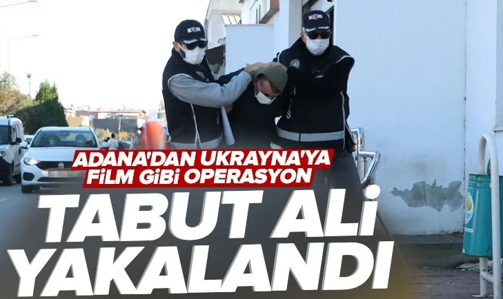 Adana’dan Ukrayna’ya film gibi operasyon: Kırmızı bültenle aranan ’Tabut Ali’ yakalandı