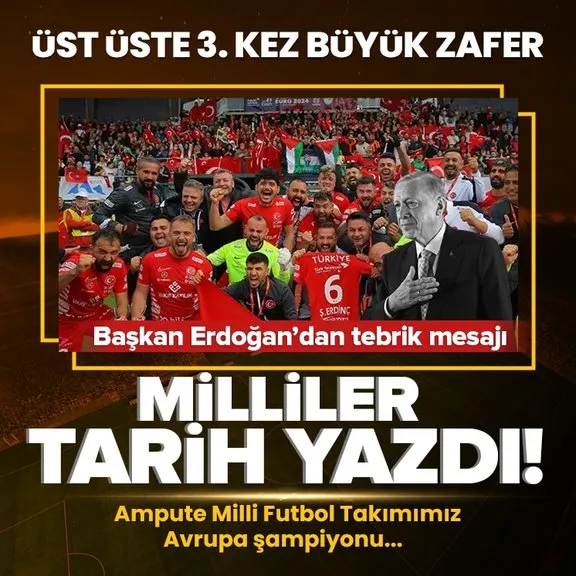 Milliler tarih yazdı! Ampute Milli Futbol Takımı üst üste 3’üncü kez Avrupa şampiyonu...|  Başkan Erdoğan’dan tebrik mesajı