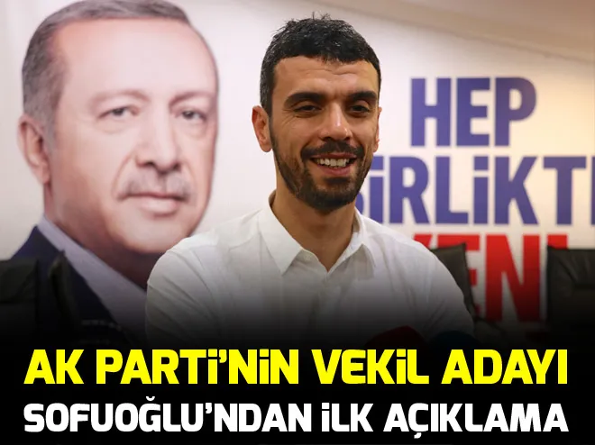 AK Parti Sakarya Milletvekili adayı Kenan Sofuoğlu: Her şey hızlı gelişti