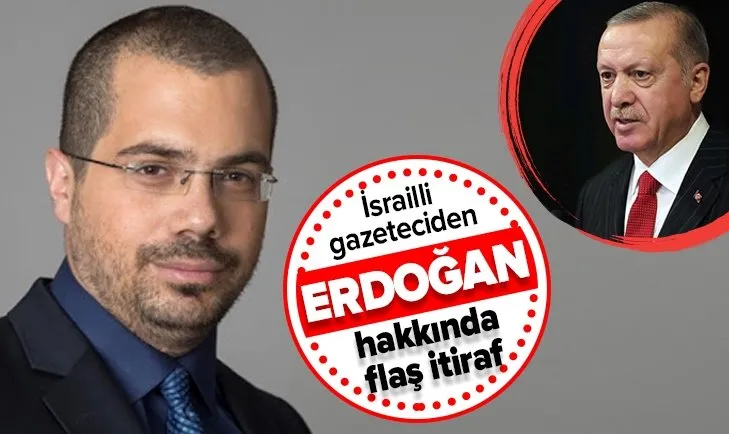 İsrailli gazeteciden Türkiye itirafı: Erdoğan’ı örnek almalıyız