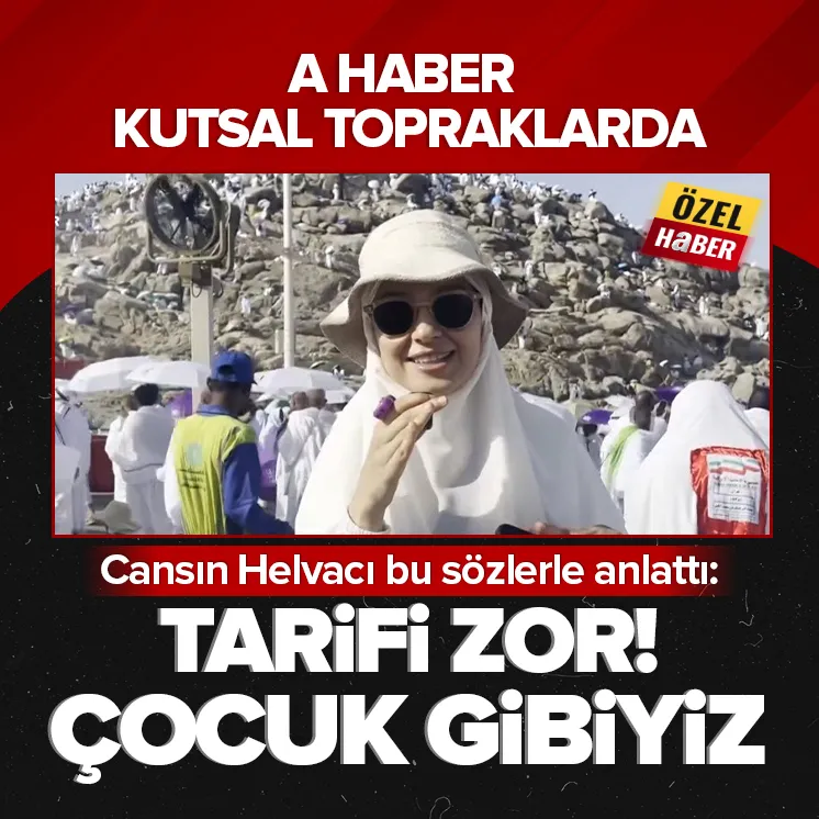 Hacı adayları Arafatta: Tarifi zor! Çocuk gibiyiz