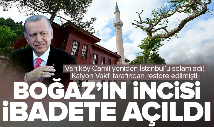 Boğaz’ın incisi Vaniköy Camii ibadete açıldı!