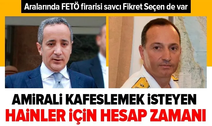 Amirali kafeslemek isteyen FETÖ’cü hainlerin hesap zamanı! Aralarında firari savcı Fikret Seçen de var