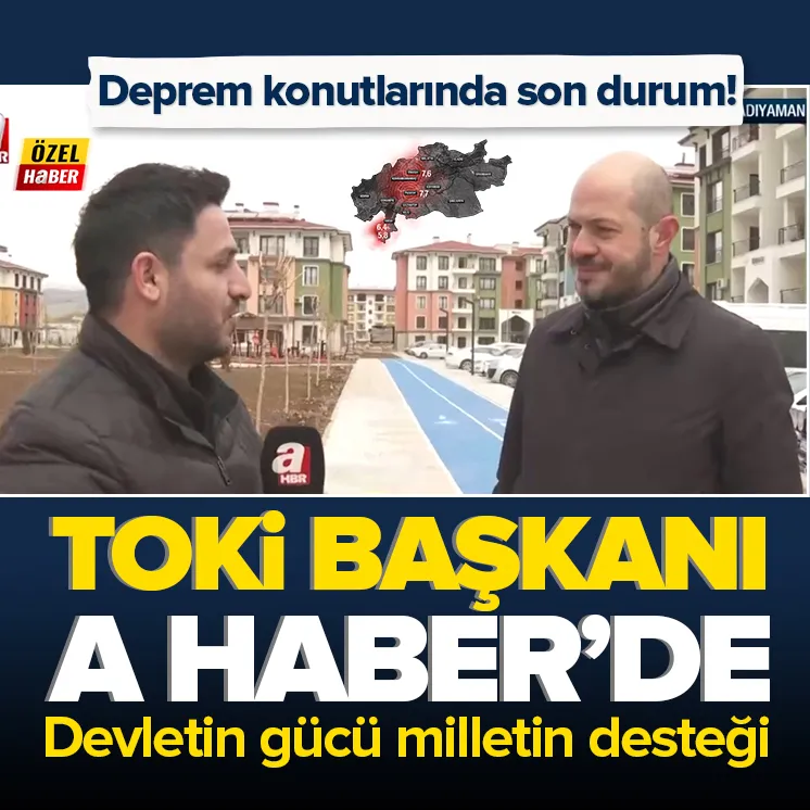 Deprem konutlarında son durum! TOKİ Başkanı A Haber’de