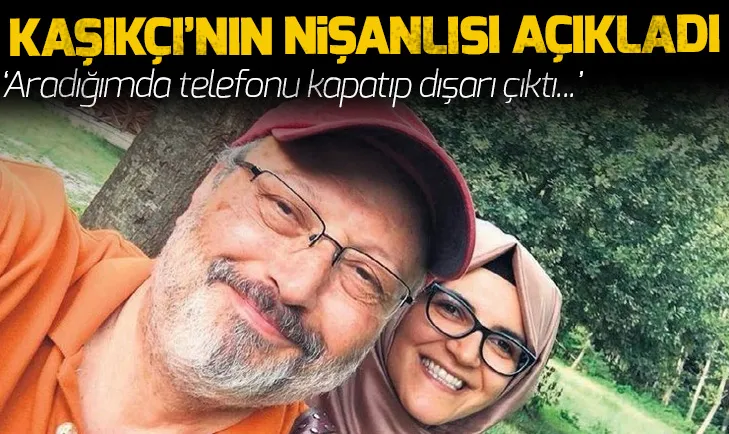 Cemal Kaşıkçı’nın nişanlısı Hatice Cengiz: Birilerinin zalim planlarına kurban oldum