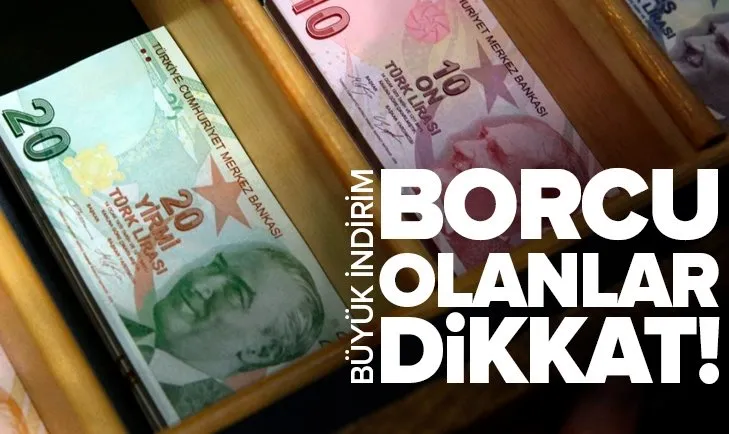 Son dakika: Borcu olan dikkat! Büyük indirim