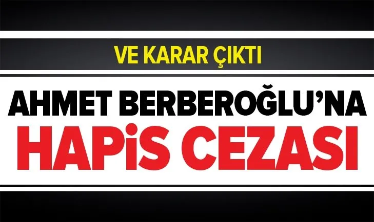 Eski HSYK üyesi Ahmet Berberoğlu'na 12 yıl hapis cezası