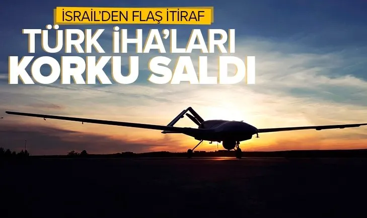 Türk İHA’ları İsrail’i korkuttu! Bize silebilirler