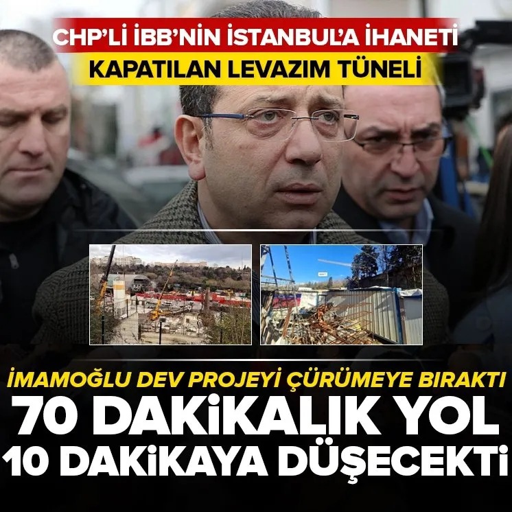 CHP’li İBB İstanbul’a ihaneti Levazım Tüneli!