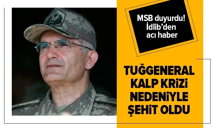 MSB duyurdu! İdlib’den acı haber: Tuğgeneral Sezgin Erdoğan kalp krizi nedeniyle şehit oldu
