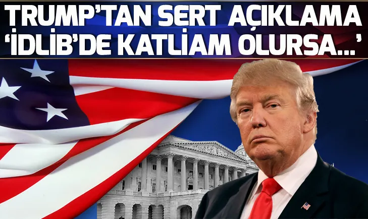 ABD Başkanı Trump: İdlibte katliam olursa ABD çok kızacak