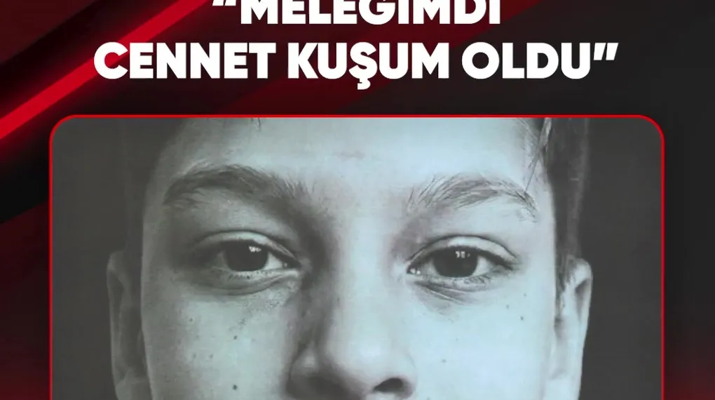 “MELEĞİM, CENNET KUŞUM OLDU"