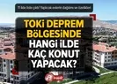 Deprem bölgesinde hangi ile kaç konut yapılacak?
