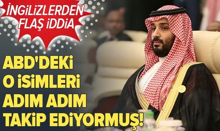 İngilizlerden flaş iddia: Veliaht Prens Selman ABD’deki vatandaşlarını gizlice takip ediyor