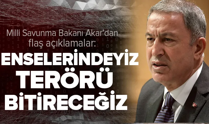 Bakan Akar: Enselerindeyiz terörü bitireceğiz