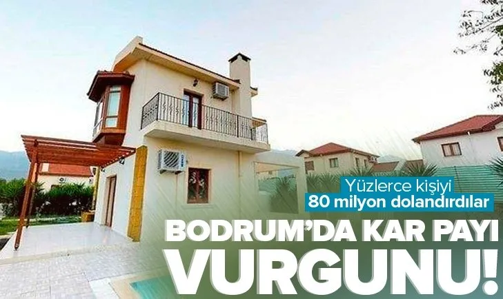 Bodrum’da kar payı vurgunu! 80 milyon dolandırdılar